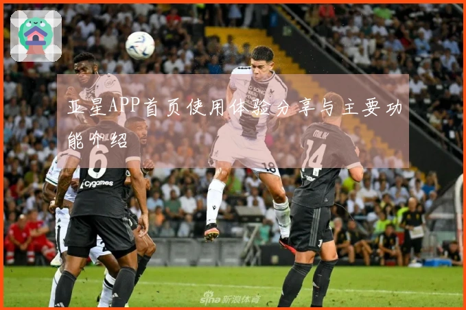 亚星APP首页使用体验分享与主要功能介绍