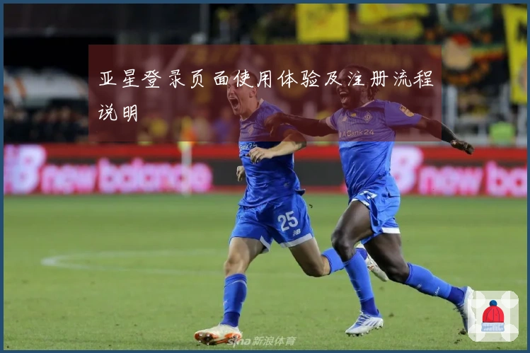 亚星登录页面使用体验及注册流程说明
